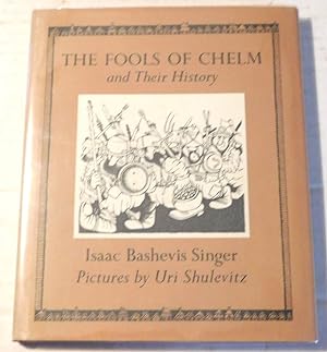THE FOOLS OF CHELM AND THEIR HISTORY. Pictures by Uri Shulevitz. Translated by the author and Eli...