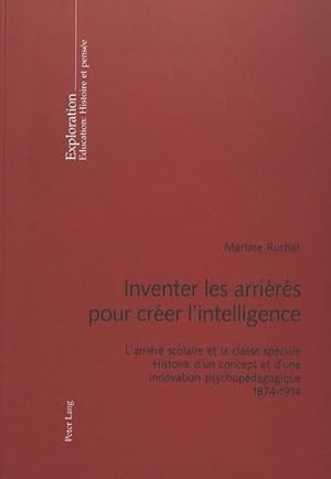 Imagen del vendedor de Inventer les arrirs pour crer l'intelligence : L'arrir scolaire et la classe spciale- Histoire d'un concept et d'une innovation psychopdagogique- 1874-1914 a la venta por AHA-BUCH GmbH