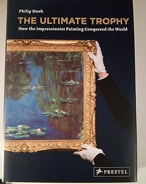 The Ultimate Trophy. How the Impressionist Painting Conquered the World