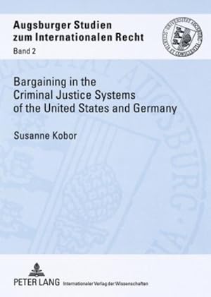 Seller image for Bargaining in the Criminal Justice Systems of the United States and Germany : A Matter of Justice and Administrative Efficiency Within Legal, Cultural Context. Dissertationsschrift for sale by AHA-BUCH GmbH