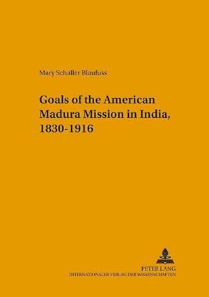 Seller image for Changing Goals of the American Madura Mission in India, 1830-1916 : Dissertationsschrift for sale by AHA-BUCH GmbH