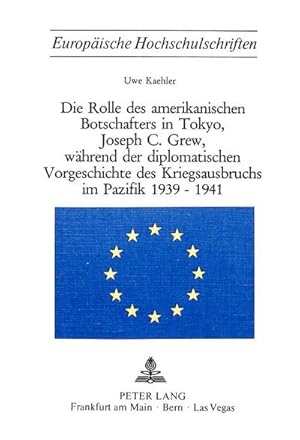 Bild des Verkufers fr Die Rolle des amerikanischen Botschafters in Tokyo, Joseph C. Grew, whrend der diplomatischen Vorgeschichte des Kriegsausbruchs im Pazifik 1939-1941 zum Verkauf von AHA-BUCH GmbH