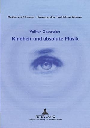 Imagen del vendedor de Kindheit und absolute Musik : Eine literaturwissenschaftliche Untersuchung romantischer Ideale a la venta por AHA-BUCH GmbH