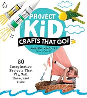 Seller image for Project Kid: Crafts That Go!: 60 Imaginative Projects That Fly, Sail, Race, and Dive for sale by Reliant Bookstore