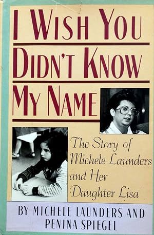 Seller image for I Wish You Didn't Know My Name: The Story of Michele Launders and her Daughter Lisa for sale by Kayleighbug Books, IOBA