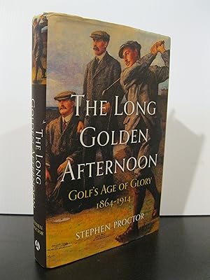 THE LONG GOLDEN AFTERNOON: GOLF'S AGE OF GLORY 1864 - 1914