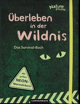 Überleben in der Wildnis : das Survivalbuch ; [mit großen Neon-Warnstickern]. Barbara Wernsing. M...