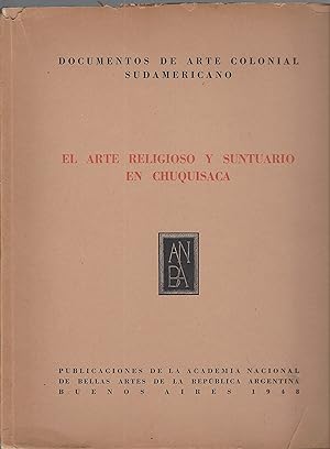 El arte religioso y suntuario en Chuquisaca. (Documentos de Arte Colonial Sudamericano Cuarderno ...