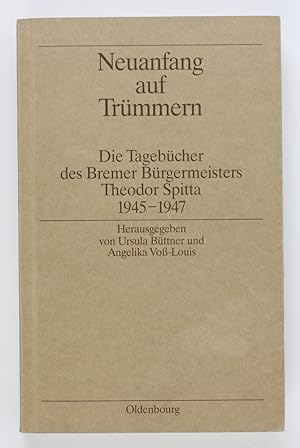 Bild des Verkufers fr Neuanfang auf Trmmern: Die Tagebcher des Bremer Brgermeisters Theodor Spitta 19451947: Die Tagebcher des Bremer Brgermeisters Theodor Spitta . Quellen zur Zeitgeschichte, Band 13) zum Verkauf von Buchkanzlei