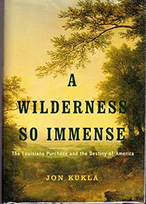 Seller image for A Wilderness So Immense: The Louisiana Purchase and the Destiny of America for sale by Reliant Bookstore