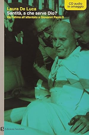 Santità, a che serve Dio? Da Fatima all'attentato a Giovanni Paolo II. Con CD Audio