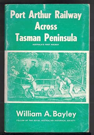 Seller image for PORT ARTHUR RAILWAY ACROSS TASMAN PENINSULA Australia's First Railway for sale by M. & A. Simper Bookbinders & Booksellers