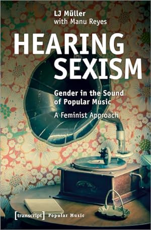 Hearing Sexism Gender in the Sound of Popular Music. A Feminist Approach