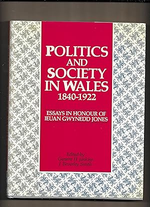 Seller image for Politics and Society in Wales, 1840-1922 : Essays in Honour of Ieuan Gwynedd Jones for sale by Gwyn Tudur Davies