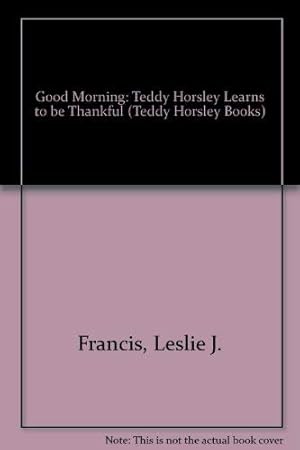 Bild des Verkufers fr Good Morning: Teddy Horsley Learns to be Thankful (Teddy Horsley Books) zum Verkauf von WeBuyBooks