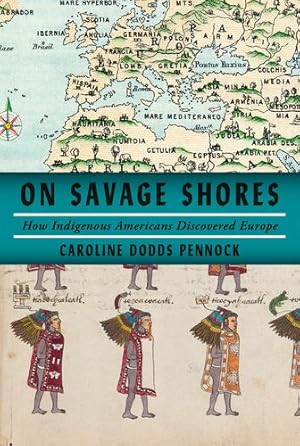Image du vendeur pour On Savage Shores: How Indigenous Americans Discovered Europe by Pennock, Caroline Dodds [Hardcover ] mis en vente par booksXpress