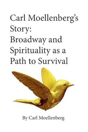 Imagen del vendedor de Carl Moellenberg's Story: Broadway and Spirituality as a Path to Survival by Moellenberg, Carl [Paperback ] a la venta por booksXpress