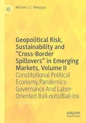 Immagine del venditore per Geopolitical Risk, Sustainability and âCross-Border Spilloversâ in Emerging Markets, Volume II: Constitutional Political Economy, Pandemics-Governance And Labor-Oriented Bail-outs/Bail-ins by Nwogugu, Michael I. C. [Paperback ] venduto da booksXpress