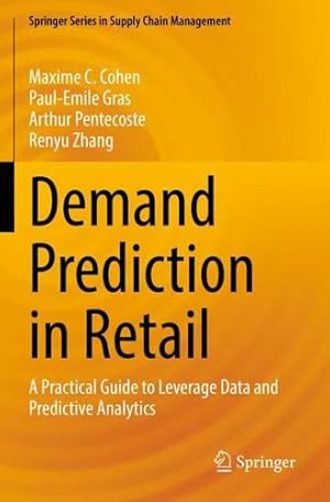 Image du vendeur pour Demand Prediction in Retail: A Practical Guide to Leverage Data and Predictive Analytics (Springer Series in Supply Chain Management, 14) by Cohen, Maxime C., Gras, Paul-Emile, Pentecoste, Arthur, Zhang, Renyu [Paperback ] mis en vente par booksXpress