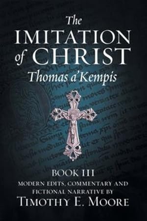 Imagen del vendedor de The Imitation of Christ, Book III, on the Interior Life of the Disciple, with Edits and Fictional Narrative by A'Kempis, Thomas, Moore, Timothy E [Paperback ] a la venta por booksXpress