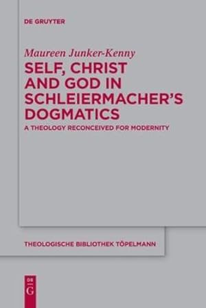 Seller image for Self, Christ and God in Schleiermacherâ  s Dogmatics: A Theology Reconceived for Modernity (Theologische Bibliothek T ¶pelmann) by Maureen Junker-Kenny [Paperback ] for sale by booksXpress