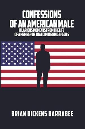Seller image for Confessions of an American Male: Hilarious Moments from the Life of a Member of that Diminishing Species by Barrabee, Brian Dickens [Paperback ] for sale by booksXpress