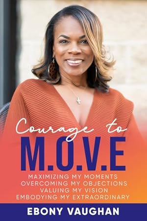 Immagine del venditore per Courage to M.O.V.E.: Maximizing Your Moments Overcoming Your Objections Valuing Your Vision Embodying Your Extraordinary by Vaughan, Ebony [Paperback ] venduto da booksXpress