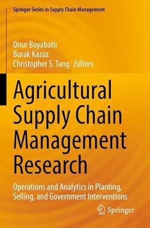 Seller image for Agricultural Supply Chain Management Research: Operations and Analytics in Planting, Selling, and Government Interventions (Springer Series in Supply Chain Management, 12) [Paperback ] for sale by booksXpress