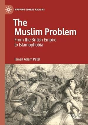 Seller image for The Muslim Problem: From the British Empire to Islamophobia (Mapping Global Racisms) by Patel, Ismail Adam [Paperback ] for sale by booksXpress
