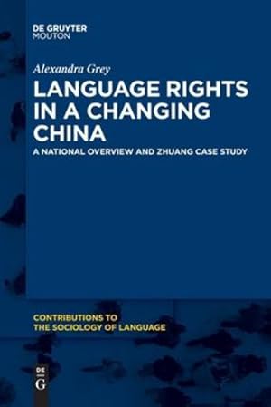 Image du vendeur pour Language Rights in a Changing China: A National Overview and Zhuang Case Study (Contributions to the Sociology of Language [Csl]) by Alexandra Grey [Paperback ] mis en vente par booksXpress