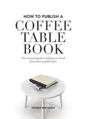 Seller image for How to Publish a Coffee Table Book: The essential guide to taking your book from idea to publication by Matsinde, Tapiwa [Paperback ] for sale by booksXpress