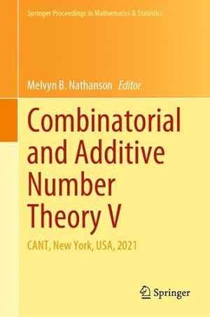 Seller image for Combinatorial and Additive Number Theory V: CANT, New York, USA, 2021 (Springer Proceedings in Mathematics & Statistics, 395) [Hardcover ] for sale by booksXpress