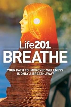 Imagen del vendedor de Life201 BREATHE: Your Path to Improved Wellness Is Only a Breath Away [Soft Cover ] a la venta por booksXpress