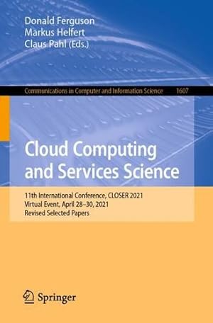 Immagine del venditore per Cloud Computing and Services Science: 11th International Conference, CLOSER 2021, Virtual Event, April 28â  30, 2021, Revised Selected Papers (Communications in Computer and Information Science, 1607) [Paperback ] venduto da booksXpress