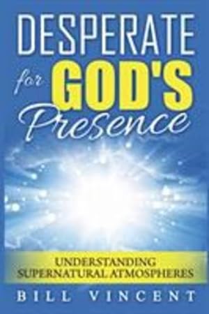 Seller image for Desperate for God's Presence: Understanding Supernatural Atmospheres by Vincent, Bill [Paperback ] for sale by booksXpress