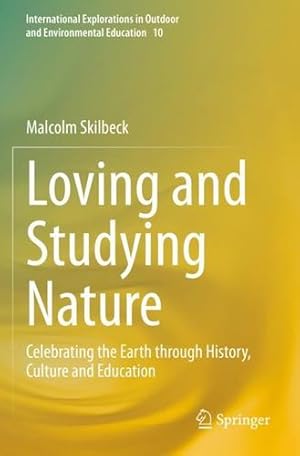 Seller image for Loving and Studying Nature: Celebrating the Earth through History, Culture and Education (International Explorations in Outdoor and Environmental Education, 10) by Skilbeck, Malcolm [Paperback ] for sale by booksXpress