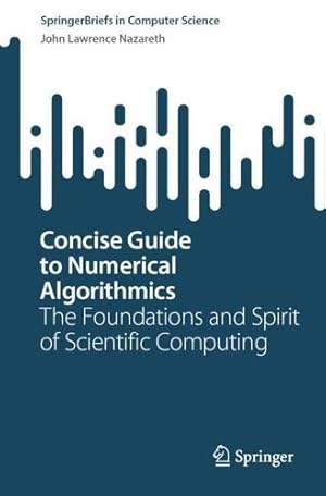 Seller image for Concise Guide to Numerical Algorithmics: The Foundations and Spirit of Scientific Computing (SpringerBriefs in Computer Science) by Nazareth, John Lawrence [Paperback ] for sale by booksXpress