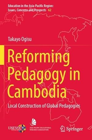Seller image for Reforming Pedagogy in Cambodia: Local Construction of Global Pedagogies (Education in the Asia-Pacific Region: Issues, Concerns and Prospects, 62) by Ogisu, Takayo [Paperback ] for sale by booksXpress
