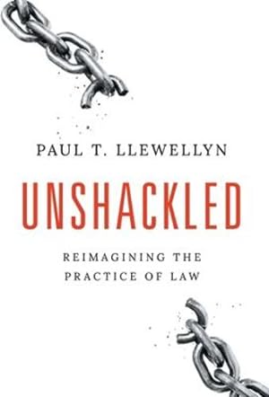 Seller image for Unshackled: Reimagining the Practice of Law by Llewellyn, Paul T [Hardcover ] for sale by booksXpress