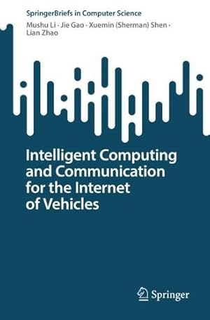 Seller image for Intelligent Computing and Communication for the Internet of Vehicles (SpringerBriefs in Computer Science) by Li, Mushu, Gao, Jie, Shen, Xuemin (Sherman), Zhao, Lian [Paperback ] for sale by booksXpress