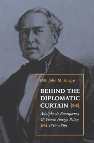 Seller image for Behind the Diplomatic Curtain: Adolphe de Bourqueney & French Foreign Policy, 1816-1869 (International, Political, & Economic History) [Hardcover ] for sale by booksXpress