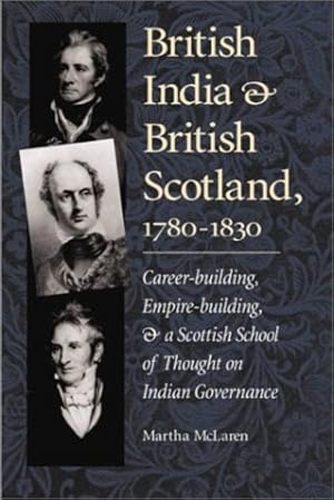 Image du vendeur pour British India and British Scotland, 1780-1830: Career-building, Empire-building, and a Scottish School of Thought on Indian Governance (International, Political, & Economic History) [Hardcover ] mis en vente par booksXpress