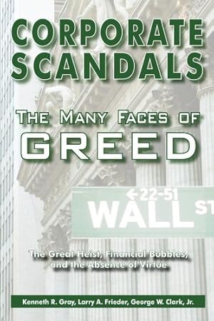 Seller image for Corporate Scandals, The Many Faces of Greed: The Great Heist, Financial Bubbles, and the Absence of Virtue by Clark, Dr. George W., Frieder, Dr. Larry A., Gray, Dr. Kenneth R. [Paperback ] for sale by booksXpress