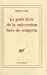 Seller image for Le petit livre de la subversion hors de soupcon (French Edition) [FRENCH LANGUAGE] Paperback for sale by booksXpress