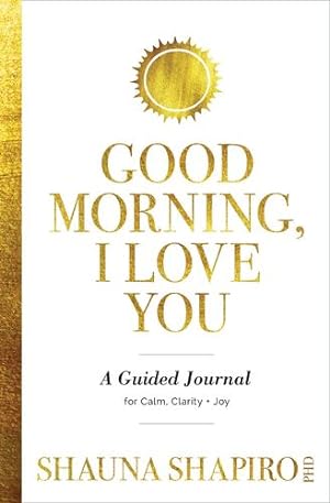 Immagine del venditore per Good Morning, I Love You: A Guided Journal for Calm, Clarity, and Joy by Shapiro PhD, Shauna [Paperback ] venduto da booksXpress