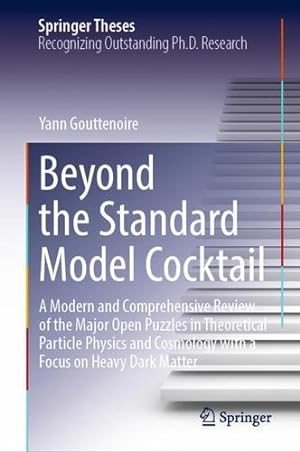 Bild des Verkufers fr Beyond the Standard Model Cocktail: A Modern and Comprehensive Review of the Major Open Puzzles in Theoretical Particle Physics and Cosmology with a Focus on Heavy Dark Matter (Springer Theses) by Gouttenoire, Yann [Hardcover ] zum Verkauf von booksXpress