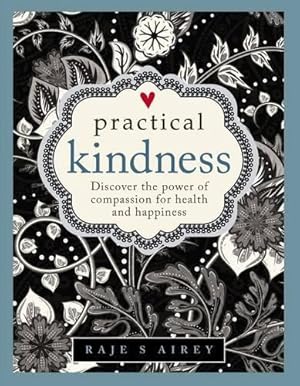 Bild des Verkufers fr Practical Kindness: Discover the Power of Compassion for Health and Happiness: Develop the Power of Compassion for Health and Happiness zum Verkauf von WeBuyBooks