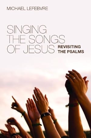 Seller image for Singing the Songs of Jesus: Revisiting the Psalms by Lefebvre, Michael [Paperback ] for sale by booksXpress