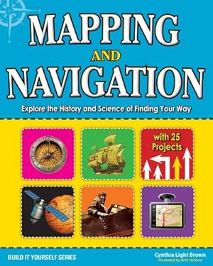 Seller image for Mapping and Navigation: Explore the History and Science of Finding Your Way with 20 Projects (Build It Yourself) [Hardcover ] for sale by booksXpress