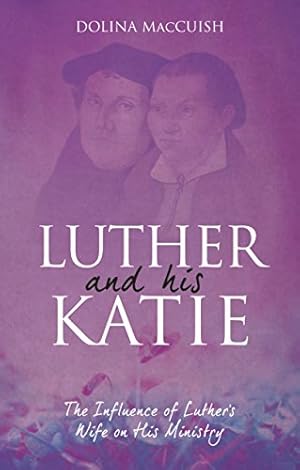 Seller image for Luther And His Katie: The Influence of Luther's Wife on his Ministry (Biography) by MacCuish, Dolina [Paperback ] for sale by booksXpress